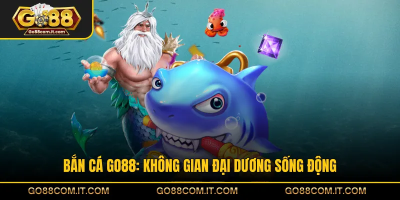 Bắn cá GO88: không gian đại dương sống động