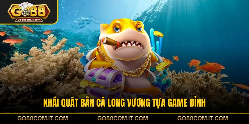 Khái quát bắn cá Long Vương tựa game đỉnh
