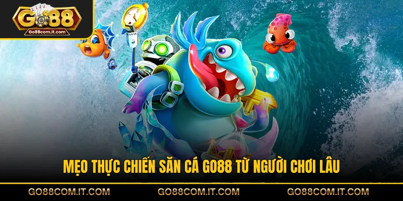 Mẹo thực chiến săn cá GO88 từ người chơi lâu