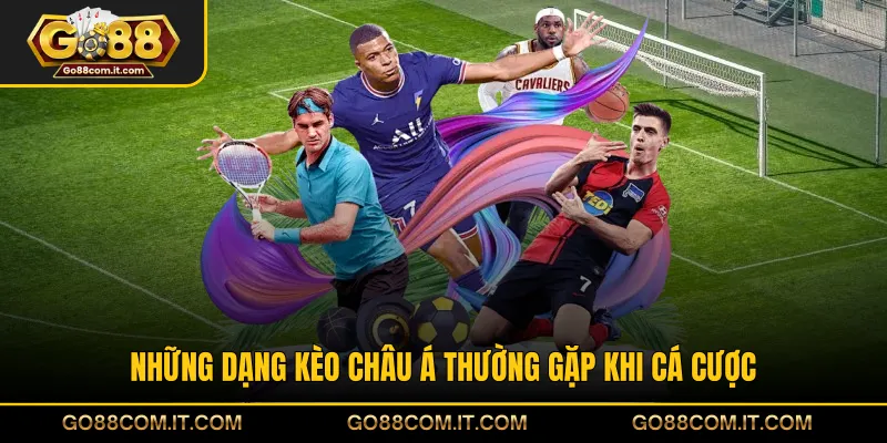 Những dạng kèo châu Á thường gặp khi cá cược