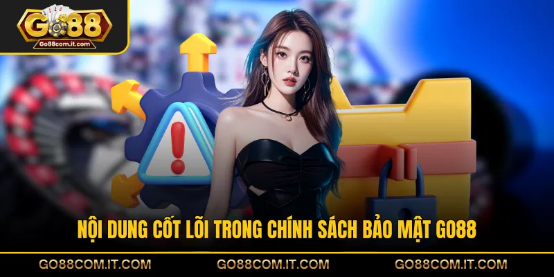 Nội dung cốt lõi trong chính sách bảo mật GO88