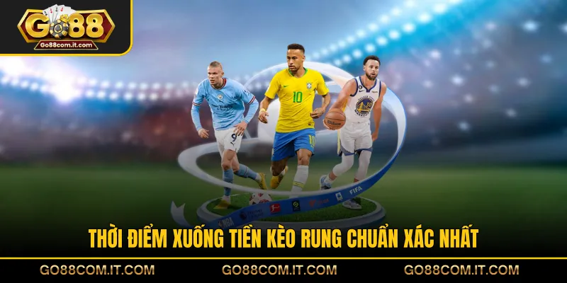 Thời điểm xuống tiền kèo rung chuẩn xác nhất